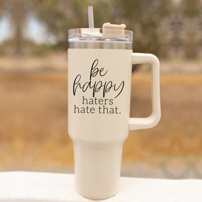 Be happy haters hate that tumbler, motivational travel mugs with sayings, positive quote gift ideas