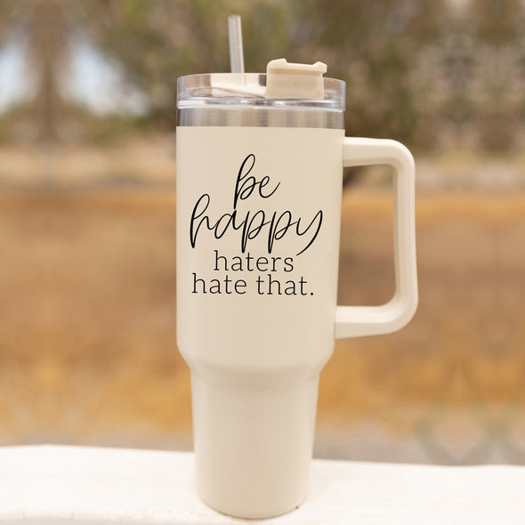 Be happy haters hate that tumbler, motivational travel mugs with sayings, positive quote gift ideas