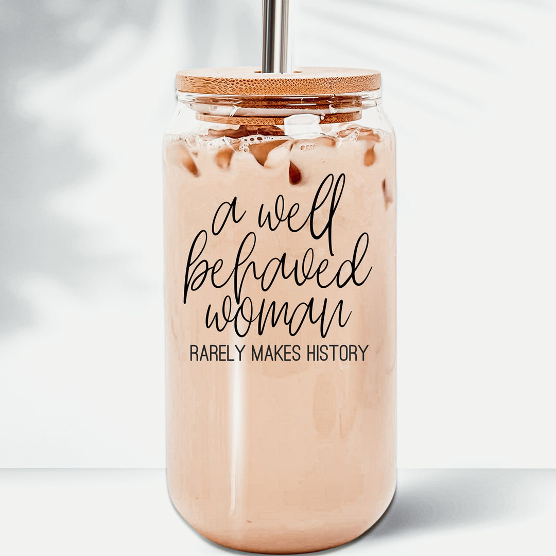 A Well Behaved woman rarely makes history glass mug with lid
